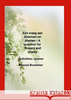 Een vraag aan bloemen en planten / A question for flowers and plants: gedichten/poems Hannie Rouweler 9781326743536 Lulu.com - książka