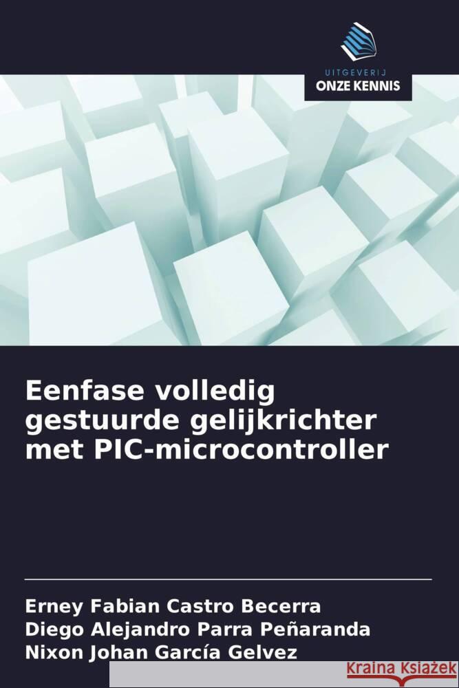 Eenfase volledig gestuurde gelijkrichter met PIC-microcontroller Castro Becerra, Erney Fabian, Parra Peñaranda, Diego Alejandro, García Gelvez, Nixon Johan 9786208321765 Uitgeverij Onze Kennis - książka