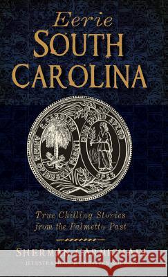 Eerie South Carolina: True Chilling Stories from the Palmetto Past Sherman Carmichael Kristen Solecki 9781540209115 History Press Library Editions - książka