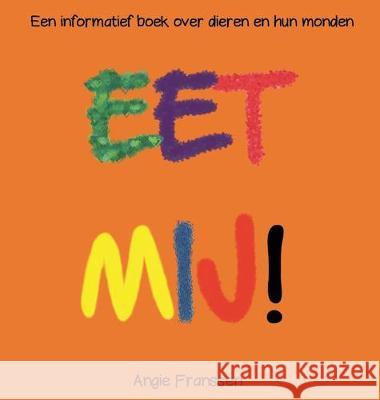 Eet Mij!: Een informatief boek over dieren en hun monden Angie Franssen Angie Franssen 9781647132866 Bluesky Art - książka