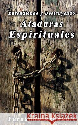 Eetendiendo y Destruyendo Ataduras Espirituales: Lo que no se ha dicho sobre ataduras espirituales Regnault, Fernando 9781492963240 Createspace - książka