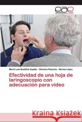 Efectividad de una hoja de laringoscopio con adecuación para video Bustillos Gaytán, Mario Luis; Palacios, Dionicio; López, Norma 9786200029492 Editorial Académica Española - książka