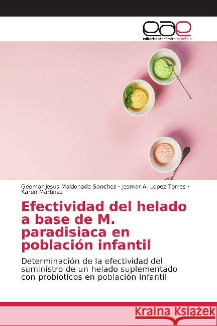 Efectividad del helado a base de M. paradisiaca en población infantil : Determinación de la efectividad del suministro de un helado suplementado con probioticos en población infantil Maldonado Sanchez, Geomar Jesus; Lopez Torres, Jesmar A.; Martinez, Karen 9786202161596 Editorial Académica Española - książka