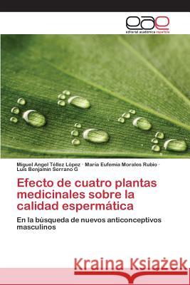 Efecto de cuatro plantas medicinales sobre la calidad espermática Téllez López Miguel Angel, Morales Rubio María Eufemia, Serrano G Luis Benjamín 9783659099908 Editorial Academica Espanola - książka