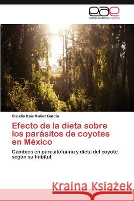 Efecto de La Dieta Sobre Los Parasitos de Coyotes En Mexico Munoz Garcia Claudia Irais 9783844344387 Editorial Acad Mica Espa Ola - książka