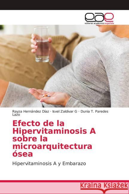 Efecto de la Hipervitaminosis A sobre la microarquitectura ósea : Hipervitaminosis A y Embarazo Hernández Díaz, Rayza; Zaldivar G, Isvel; Paredes Lazo, Dunia T. 9786139057030 Editorial Académica Española - książka