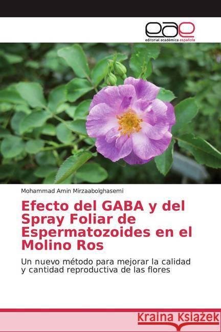 Efecto del GABA y del Spray Foliar de Espermatozoides en el Molino Ros : Un nuevo método para mejorar la calidad y cantidad reproductiva de las flores Mirzaabolghasemi, Mohammad Amin 9786200353078 Editorial Académica Española - książka