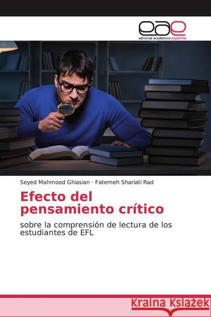 Efecto del pensamiento crítico : sobre la comprensión de lectura de los estudiantes de EFL Mahmood Ghiasian, Seyed; Shariati Rad, Fatemeh 9786200362223 Editorial Académica Española - książka
