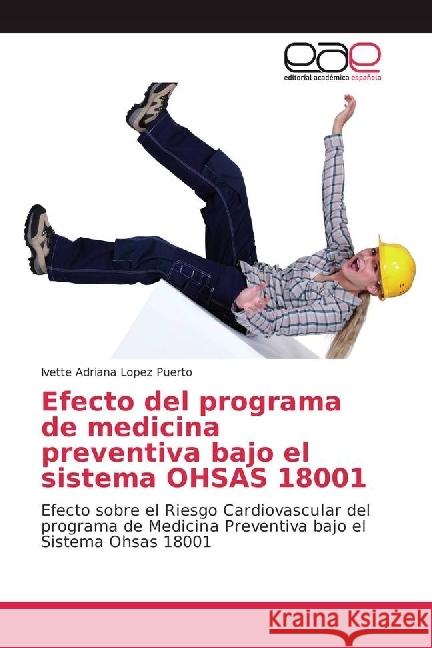 Efecto del programa de medicina preventiva bajo el sistema OHSAS 18001 : Efecto sobre el Riesgo Cardiovascular del programa de Medicina Preventiva bajo el Sistema Ohsas 18001 Lopez Puerto, Ivette Adriana 9786202246064 Editorial Académica Española - książka