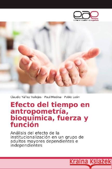 Efecto del tiempo en antropometría, bioquímica, fuerza y función : Análisis del efecto de la institucionalización en un grupo de adultos mayores dependientes e independientes Yáñez Vallejos, Claudio; Medina, Paul; León, Pablo 9783330093089 Editorial Académica Española - książka