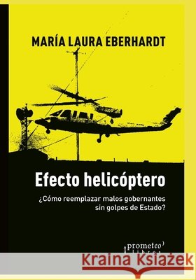 Efecto helicóptero: ¿Cómo reemplazar malos gobernantes sin golpes de Estado? Eberhardt, María Laura 9798515874117 Independently published - książka