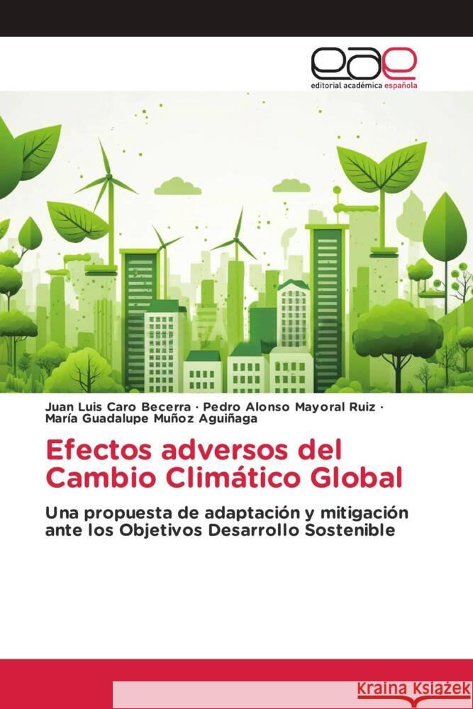 Efectos adversos del Cambio Climático Global Caro Becerra, Juan Luis, Mayoral Ruiz, Pedro Alonso, Muñoz Aguiñaga, María Guadalupe 9783659605475 Editorial Académica Española - książka