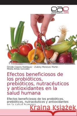 Efectos beneficiosos de los probióticos, prebióticos, nutracéuticos y antioxidantes en la salud humana Cepero Rodriguez, Omelio 9786203875294 Editorial Academica Espanola - książka
