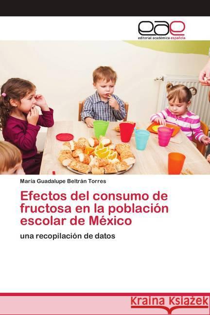 Efectos del consumo de fructosa en la población escolar de México Beltrán Torres, María Guadalupe 9786200423870 Editorial Académica Española - książka
