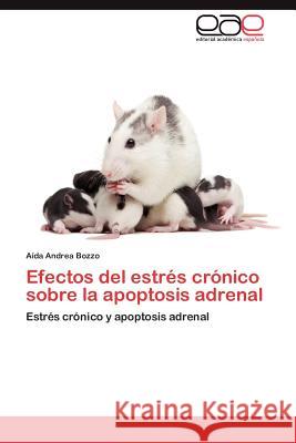 Efectos del Estres Cronico Sobre La Apoptosis Adrenal A. Da Andrea Bozzo 9783659036842 Editorial Acad Mica Espa Ola - książka