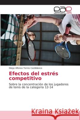 Efectos del estrés competitivo Torres Castiblanco, Diego Alfonso 9783639732146 Editorial Académica Española - książka