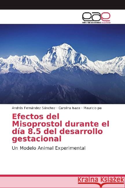 Efectos del Misoprostol durante el día 8.5 del desarrollo gestacional : Un Modelo Animal Experimental Fernández Sánchez, Andrés; Isaza, Carolina; pa, Mauricio 9783659659218 Editorial Académica Española - książka