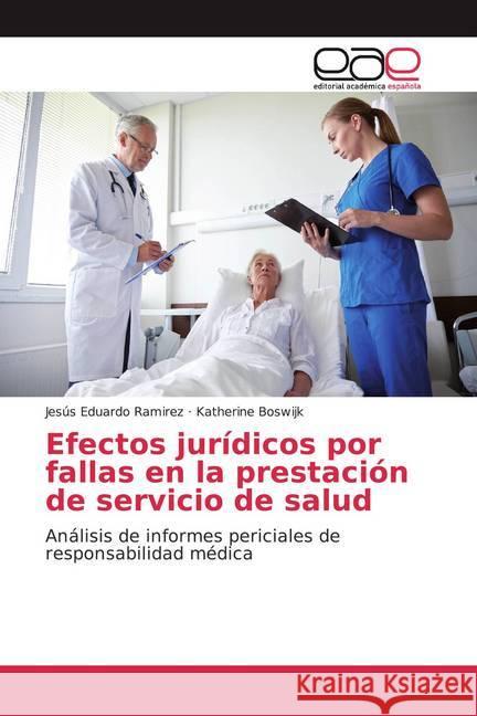 Efectos jurídicos por fallas en la prestación de servicio de salud : Análisis de informes periciales de responsabilidad médica Ramirez, Jesús Eduardo; Boswijk, Katherine 9786200047649 Editorial Académica Española - książka