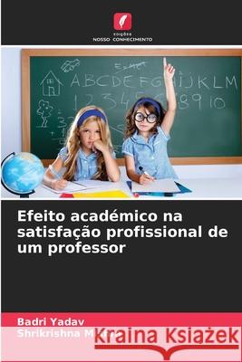 Efeito acad?mico na satisfa??o profissional de um professor Badri Yadav Shrikrishna Mishra 9786209026560 Edicoes Nosso Conhecimento - książka