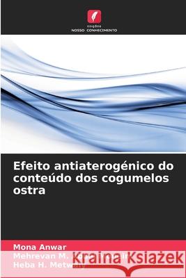 Efeito antiaterog?nico do conte?do dos cogumelos ostra Mona Anwar Mehrevan M. Abde Heba H. Metwaly 9786207943975 Edicoes Nosso Conhecimento - książka