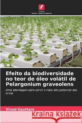 Efeito da biodiversidade no teor de ?leo vol?til de Pelargonium graveolens Vinod Gauttam 9786205820384 Edicoes Nosso Conhecimento - książka