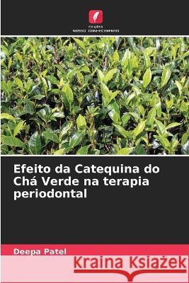 Efeito da Catequina do Cha Verde na terapia periodontal Deepa Patel   9786205660409 Edicoes Nosso Conhecimento - książka