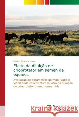 Efeito da diluição de crioprotetor em sêmen de equinos Zimmermann, Marina 9786139688951 Novas Edicioes Academicas - książka
