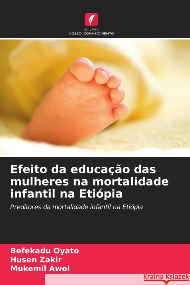 Efeito da educação das mulheres na mortalidade infantil na Etiópia Oyato, Befekadu, Zakir, Husen, Awol, Mukemil 9786206879824 Edições Nosso Conhecimento - książka