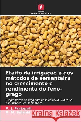 Efeito da irrigacao e dos metodos de sementeira no crescimento e rendimento do feno-grego P J Prajapati R M Solanki  9786205957288 Edicoes Nosso Conhecimento - książka
