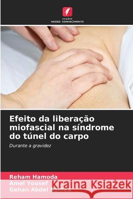 Efeito da liberação miofascial na síndrome do túnel do carpo Hamoda, Reham, Yousef, Amel, Abdel Samea, Gehan 9786209174544 Edições Nosso Conhecimento - książka