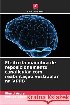 Efeito da manobra de reposicionamento canalicular com reabilitação vestibular na VPPB Arora, Bharti, Pandey, Purva 9786208899752 Edições Nosso Conhecimento - książka
