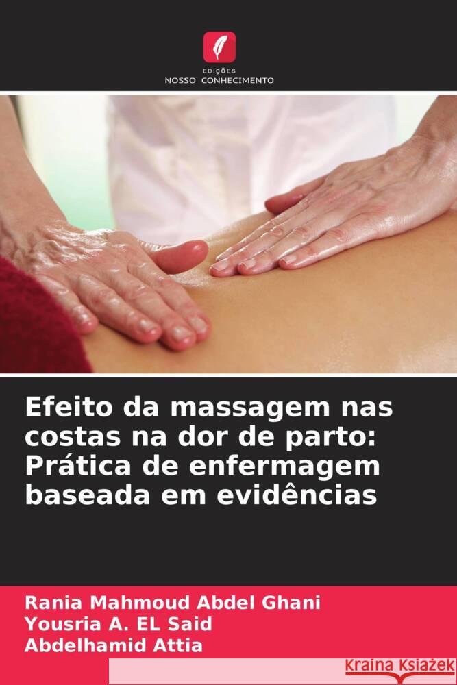 Efeito da massagem nas costas na dor de parto: Prática de enfermagem baseada em evidências Mahmoud Abdel Ghani, Rania, EL Said, Yousria A., Attia, Abdelhamid 9786206410805 Edições Nosso Conhecimento - książka