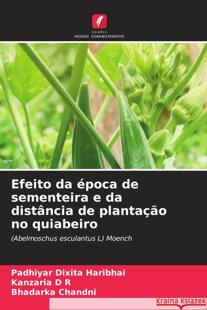 Efeito da ?poca de sementeira e da dist?ncia de planta??o no quiabeiro Padhiyar Dixit Kanzaria D Bhadarka Chandni 9786207269709 Edicoes Nosso Conhecimento - książka