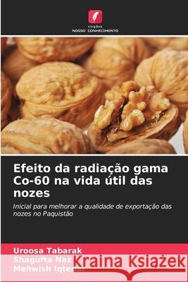 Efeito da radiação gama Co-60 na vida útil das nozes Tabarak, Uroosa, Naz, Shagufta, Iqtedar, Mehwish 9786209397646 Edições Nosso Conhecimento - książka
