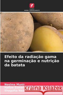 Efeito da radia??o gama na germina??o e nutri??o da batata Neelma Munir Hafiza Zumar Qaiser Shagufta Naz 9786209297809 Edicoes Nosso Conhecimento - książka