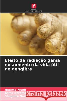 Efeito da radiação gama no aumento da vida útil do gengibre Munir, Neelma, Karamat, Asma, Naz, Shagufta 9786209349058 Edições Nosso Conhecimento - książka