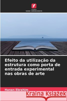 Efeito da utiliza??o da estrutura como porta de entrada experimental nas obras de arte Hanan Ebrahim 9786630420739 Edicoes Nosso Conhecimento - książka
