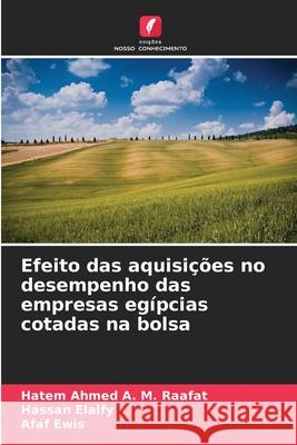 Efeito das aquisições no desempenho das empresas egípcias cotadas na bolsa Raafat, _Hatem Ahmed A. M., Elalfy, Hassan, Ewis, Afaf 9786208759308 Edições Nosso Conhecimento - książka