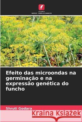 Efeito das microondas na germinacao e na expressao genetica do funcho Shruti Godara   9786205992517 Edicoes Nosso Conhecimento - książka