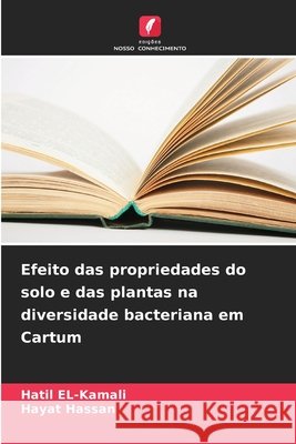 Efeito das propriedades do solo e das plantas na diversidade bacteriana em Cartum EL-Kamali, Hatil, Hassan, Hayat 9786209682230 Edições Nosso Conhecimento - książka