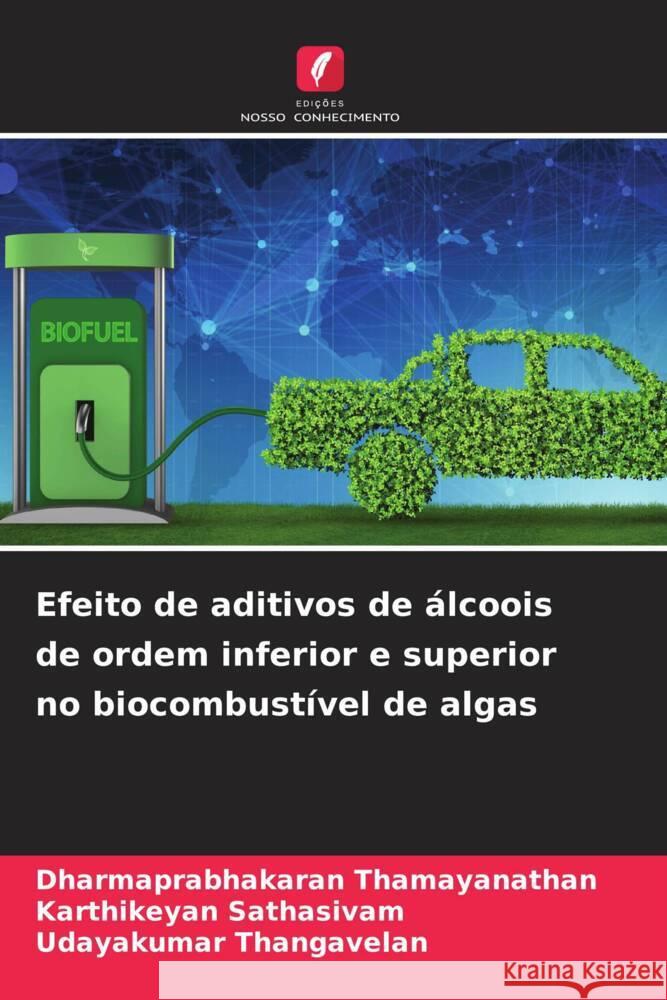 Efeito de aditivos de álcoois de ordem inferior e superior no biocombustível de algas Thamayanathan, Dharmaprabhakaran, Sathasivam, Karthikeyan, Thangavelan, Udayakumar 9786208625450 Edições Nosso Conhecimento - książka