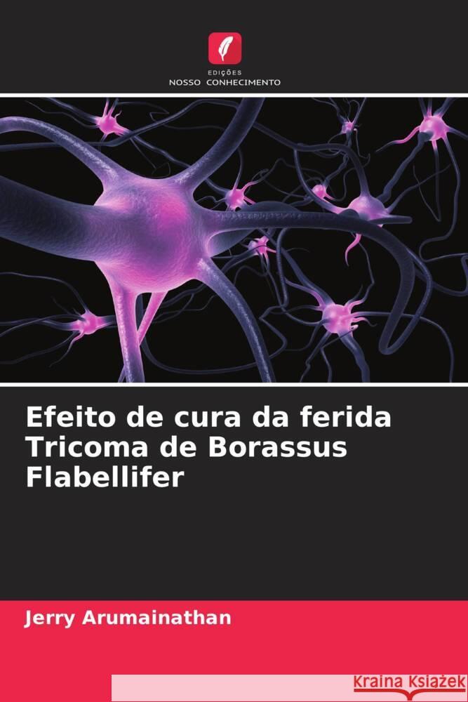 Efeito de cura da ferida Tricoma de Borassus Flabellifer Jerry Arumainathan Poongothai Annadurai 9786204713427 Edicoes Nosso Conhecimento - książka