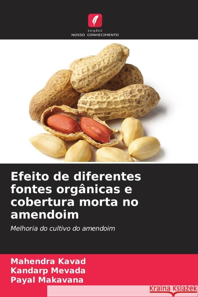 Efeito de diferentes fontes org?nicas e cobertura morta no amendoim Mahendra Kavad Kandarp Mevada Payal Makavana 9786208070380 Edicoes Nosso Conhecimento - książka