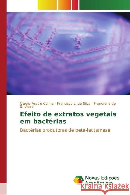 Efeito de extratos vegetais em bactérias : Bactérias produtoras de beta-lactamase Araújo Cunha, Gizelia; L. da Silva, Francisco; de S. Vieira, Francilene 9783330755840 Novas Edicioes Academicas - książka