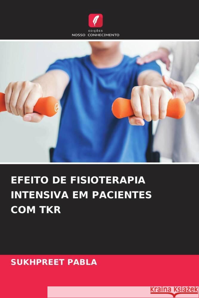 EFEITO DE FISIOTERAPIA INTENSIVA EM PACIENTES COM TKR Pabla, Sukhpreet 9786204895574 Edições Nosso Conhecimento - książka