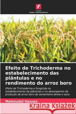 Efeito de Trichoderma no estabelecimento das pl?ntulas e no rendimento do arroz boro Mahmudul Hassan 9786207595723 Edicoes Nosso Conhecimento - książka