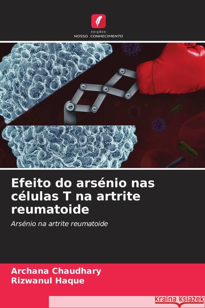 Efeito do ars?nio nas c?lulas T na artrite reumatoide Archana Chaudhary Rizwanul Haque 9786207061662 Edicoes Nosso Conhecimento - książka