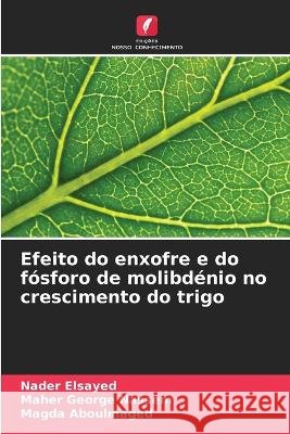 Efeito do enxofre e do fosforo de molibdenio no crescimento do trigo Nader Elsayed Maher George Nassem Magda Aboulmaged 9786205777459 Edicoes Nosso Conhecimento - książka