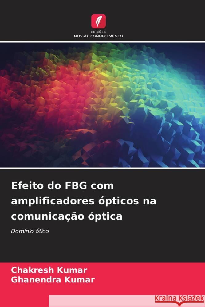 Efeito do FBG com amplificadores ópticos na comunicação óptica Kumar, Chakresh, Kumar, Ghanendra 9786206519416 Edições Nosso Conhecimento - książka