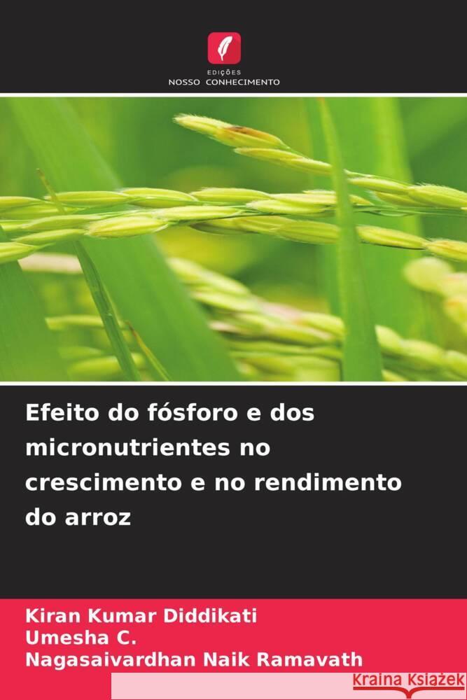 Efeito do f?sforo e dos micronutrientes no crescimento e no rendimento do arroz Kiran Kumar Diddikati Umesha C Nagasaivardhan Naik Ramavath 9786206934769 Edicoes Nosso Conhecimento - książka